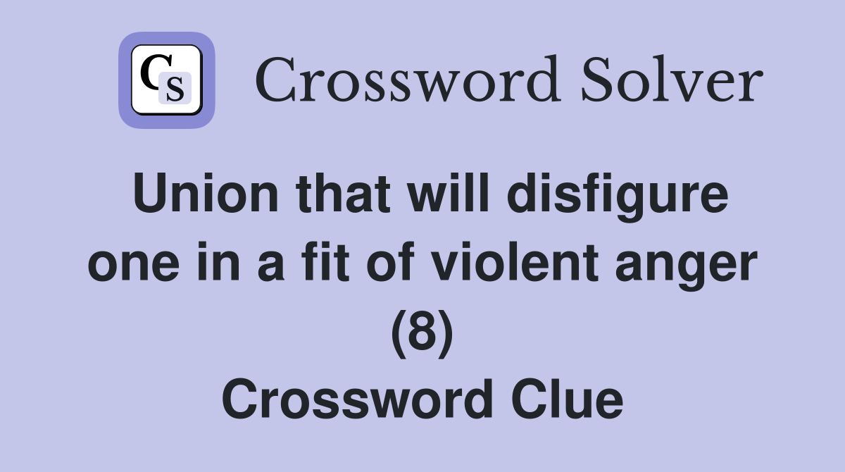 Union that will disfigure one in a fit of violent anger (8) Crossword Clue