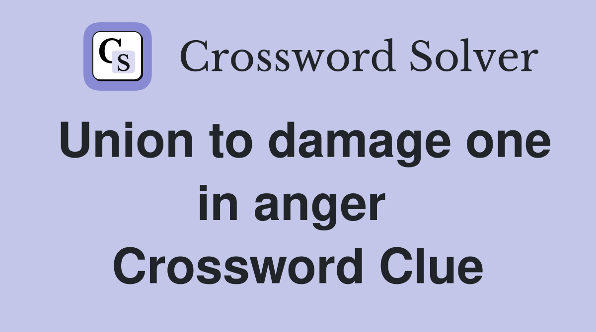 Union to damage one in anger  Crossword Clue