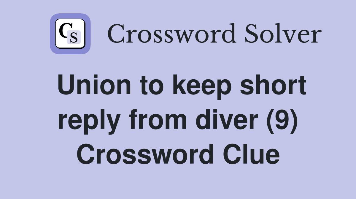 Union to keep short reply from diver (9) Crossword Clue