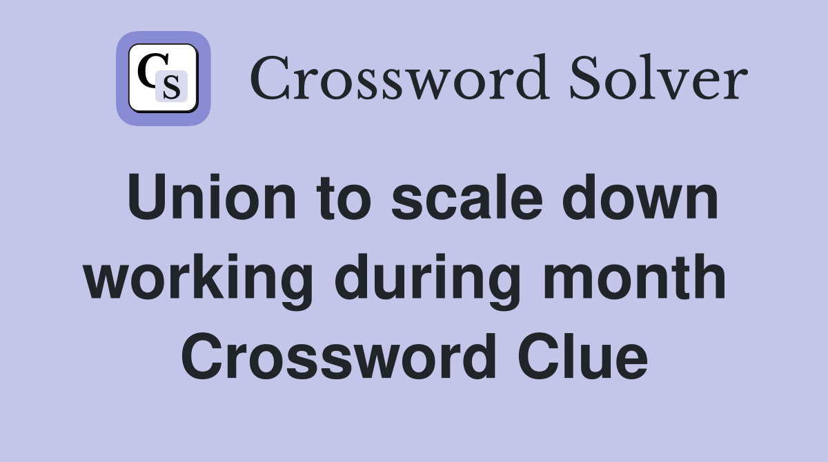 Union to scale down working during month  Crossword Clue
