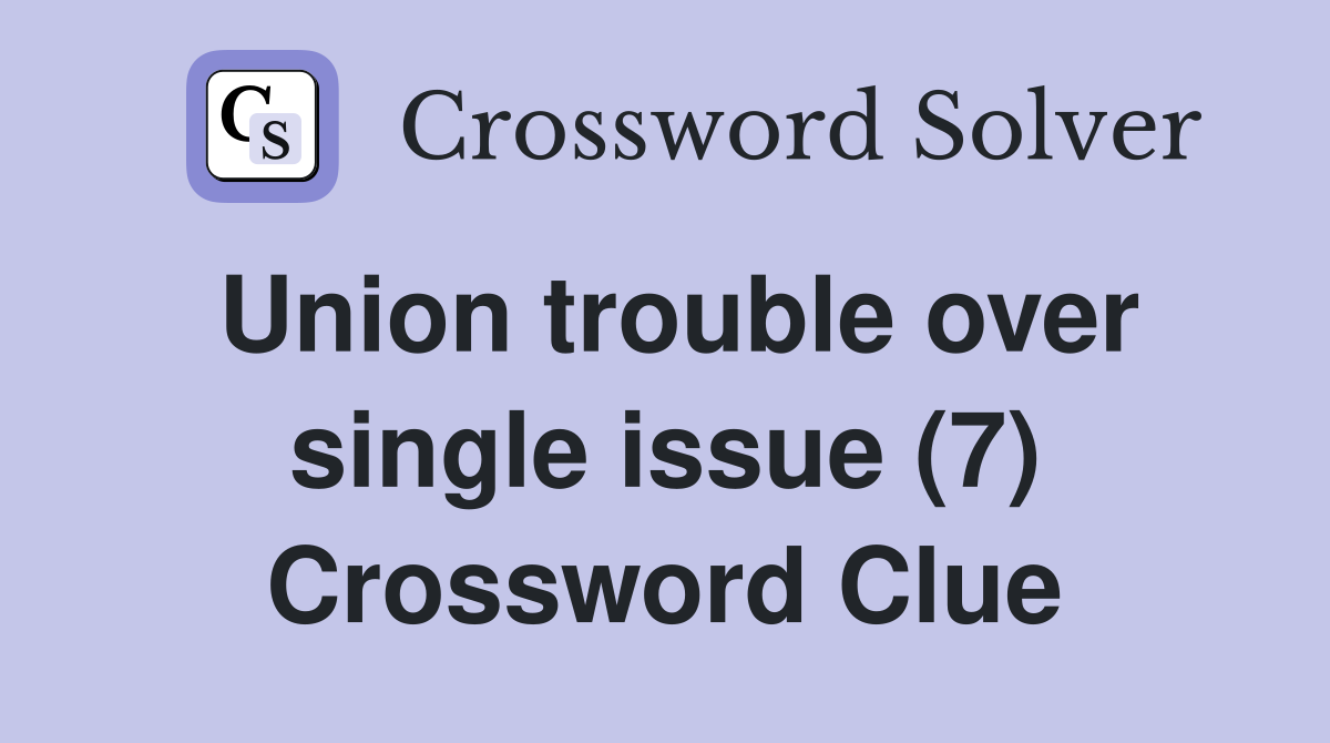 Union trouble over single issue (7) Crossword Clue
