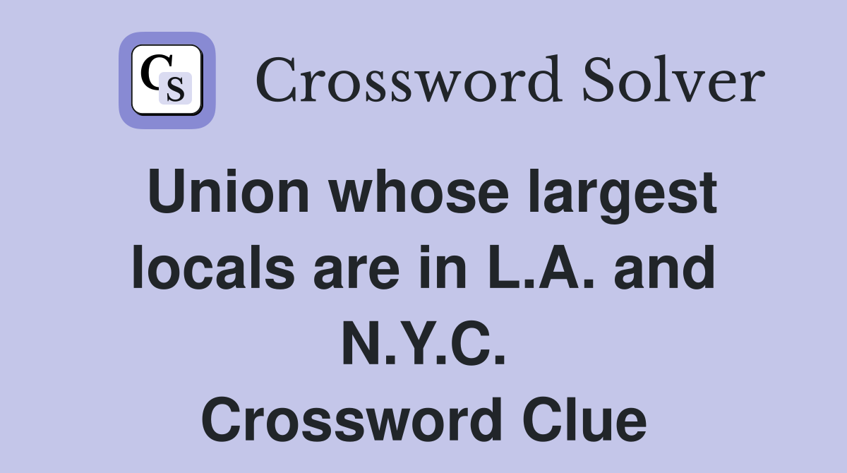 Union whose largest locals are in L.A. and N.Y.C. Crossword Clue