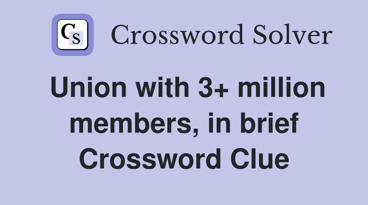Union with 3+ million members, in brief Crossword Clue