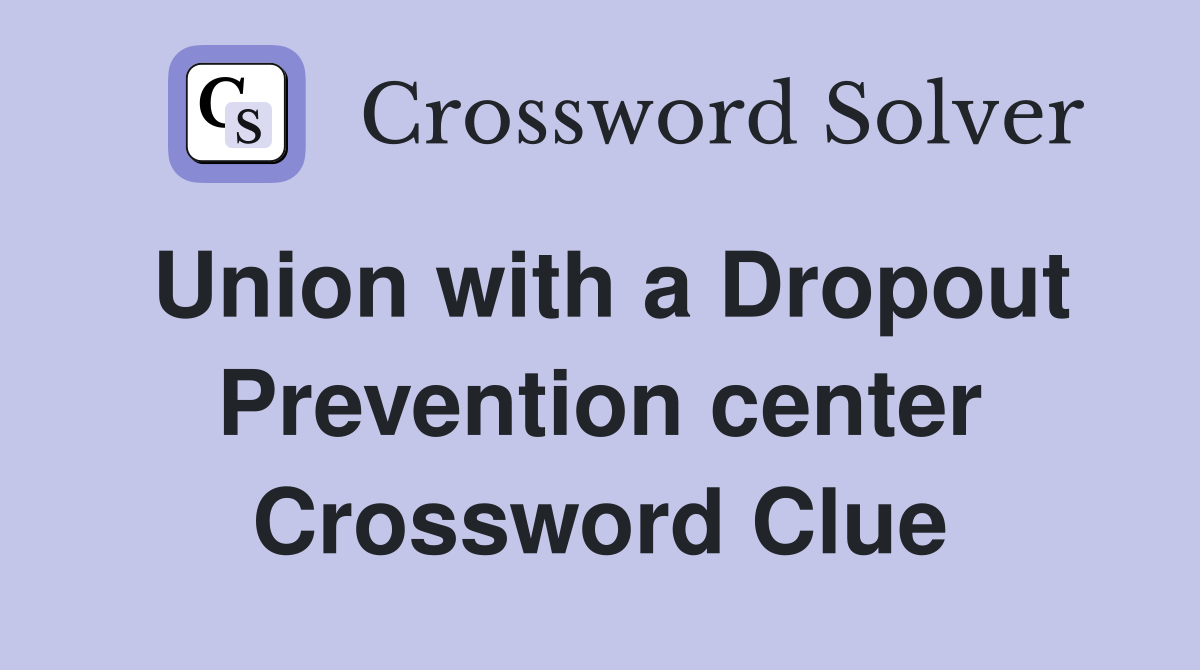 Union with a Dropout Prevention center Crossword Clue