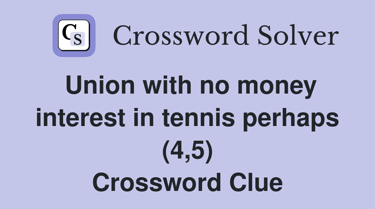 Union with no money interest in tennis perhaps (4,5) Crossword Clue