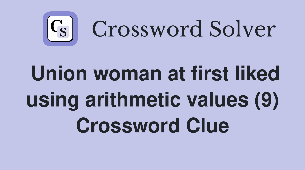 Union woman at first liked using arithmetic values (9) Crossword Clue