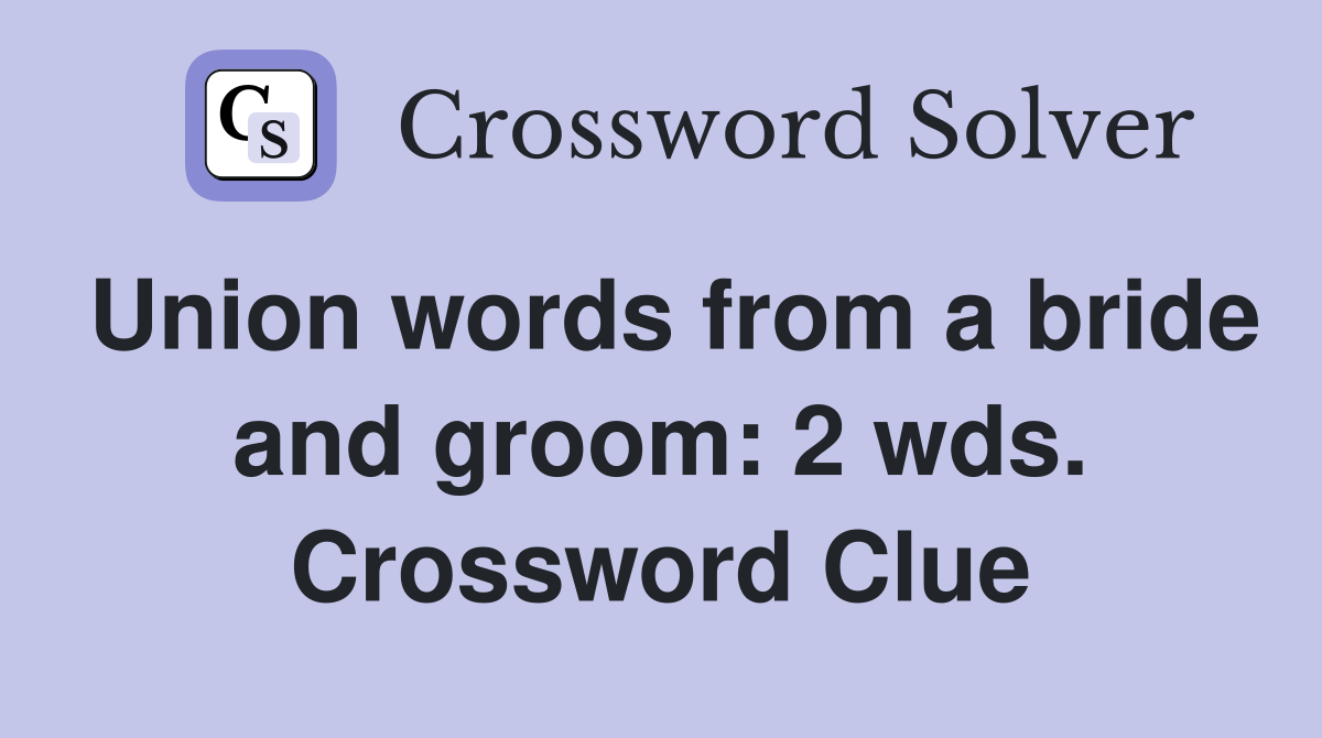 Union words from a bride and groom: 2 wds. Crossword Clue