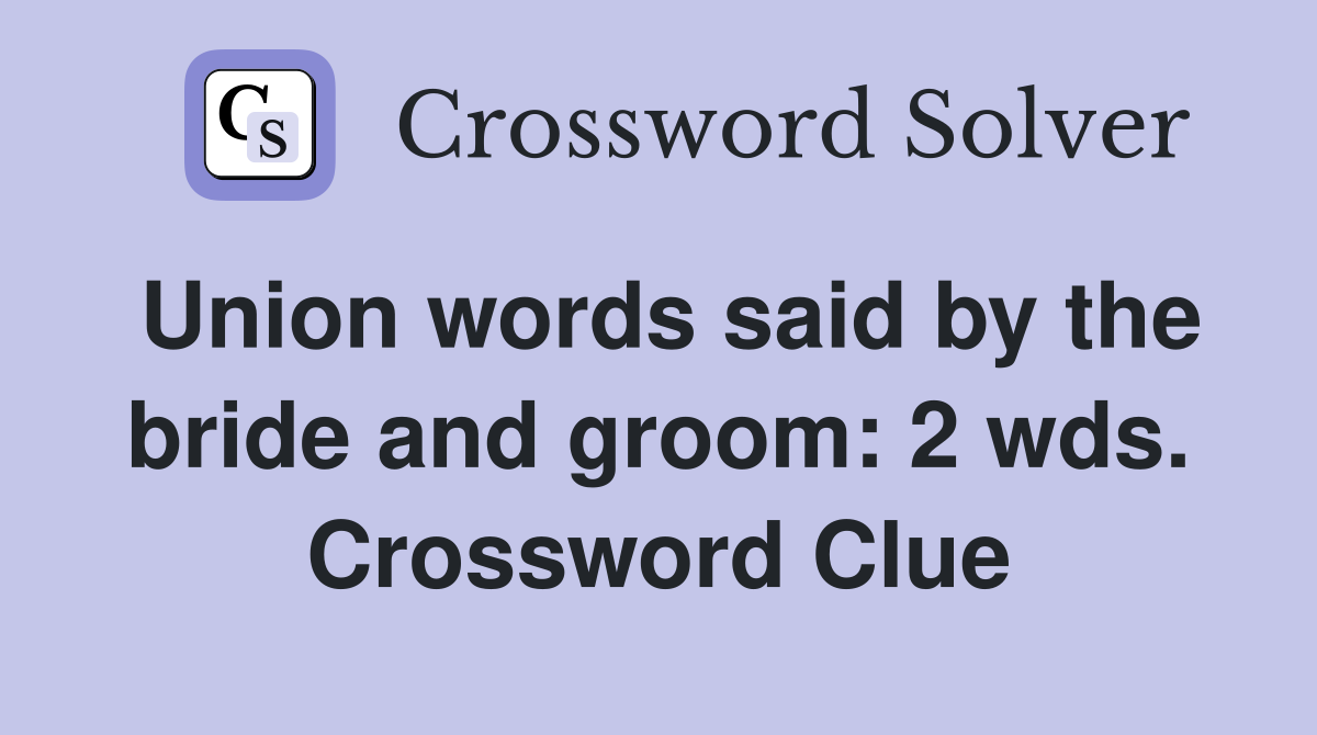 Union words said by the bride and groom: 2 wds. Crossword Clue