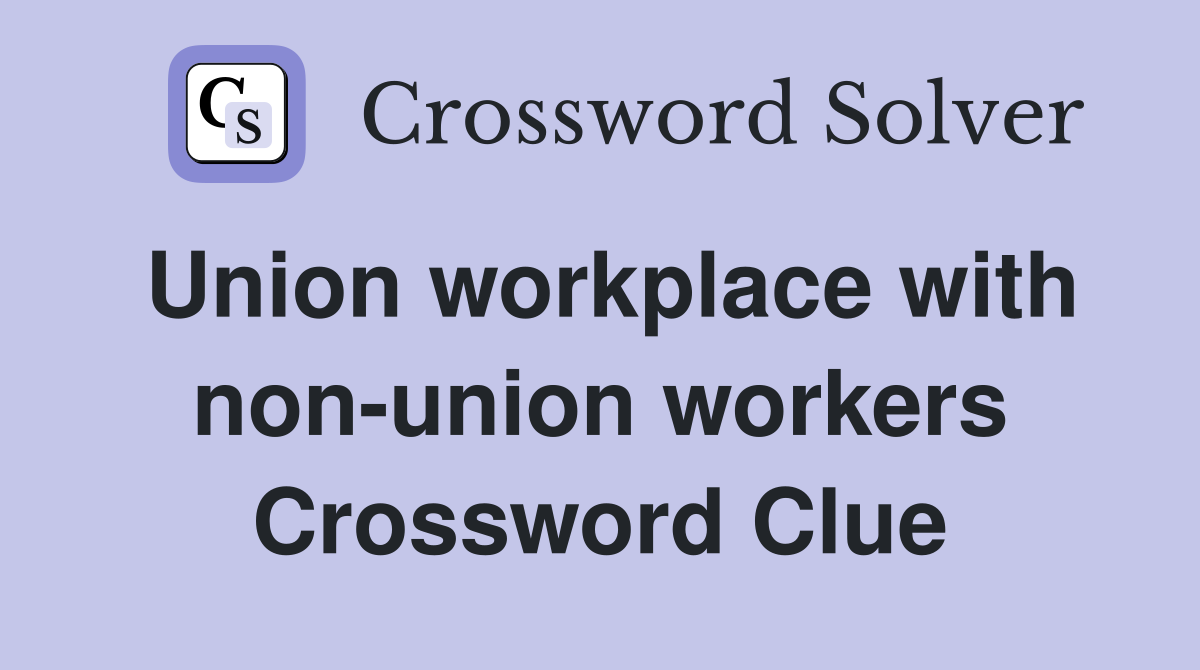 Union workplace with non-union workers Crossword Clue