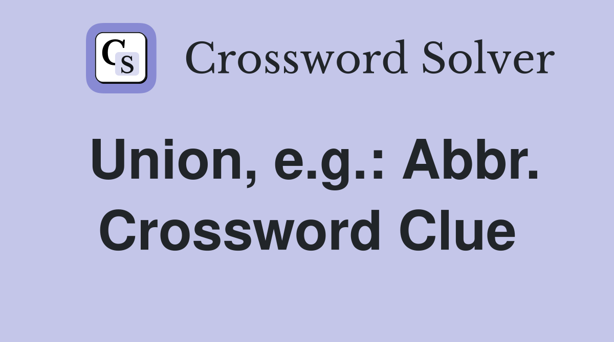 Union, e.g.: Abbr. Crossword Clue