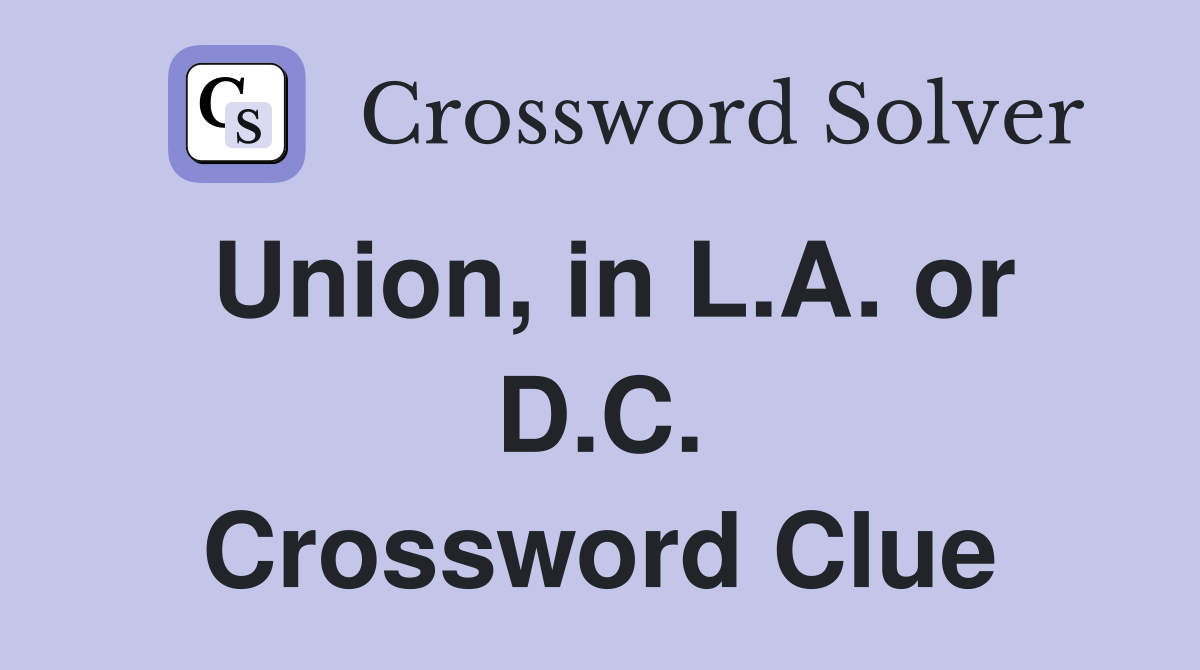 Union, in L.A. or D.C. Crossword Clue