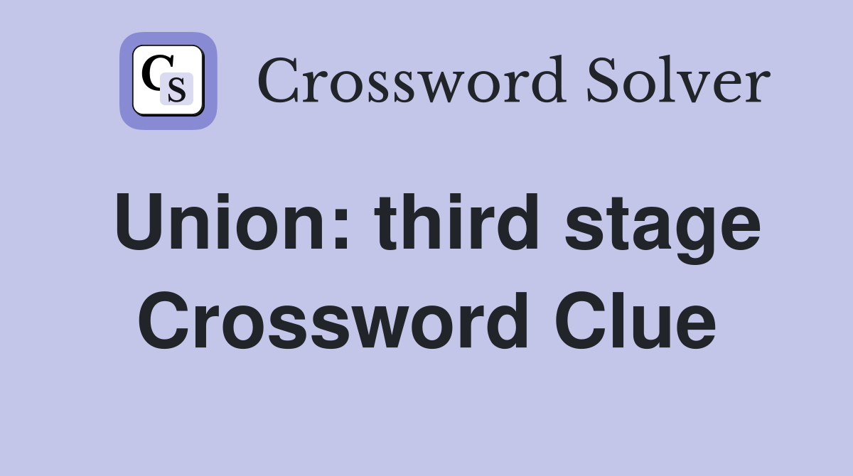 Union: third stage Crossword Clue