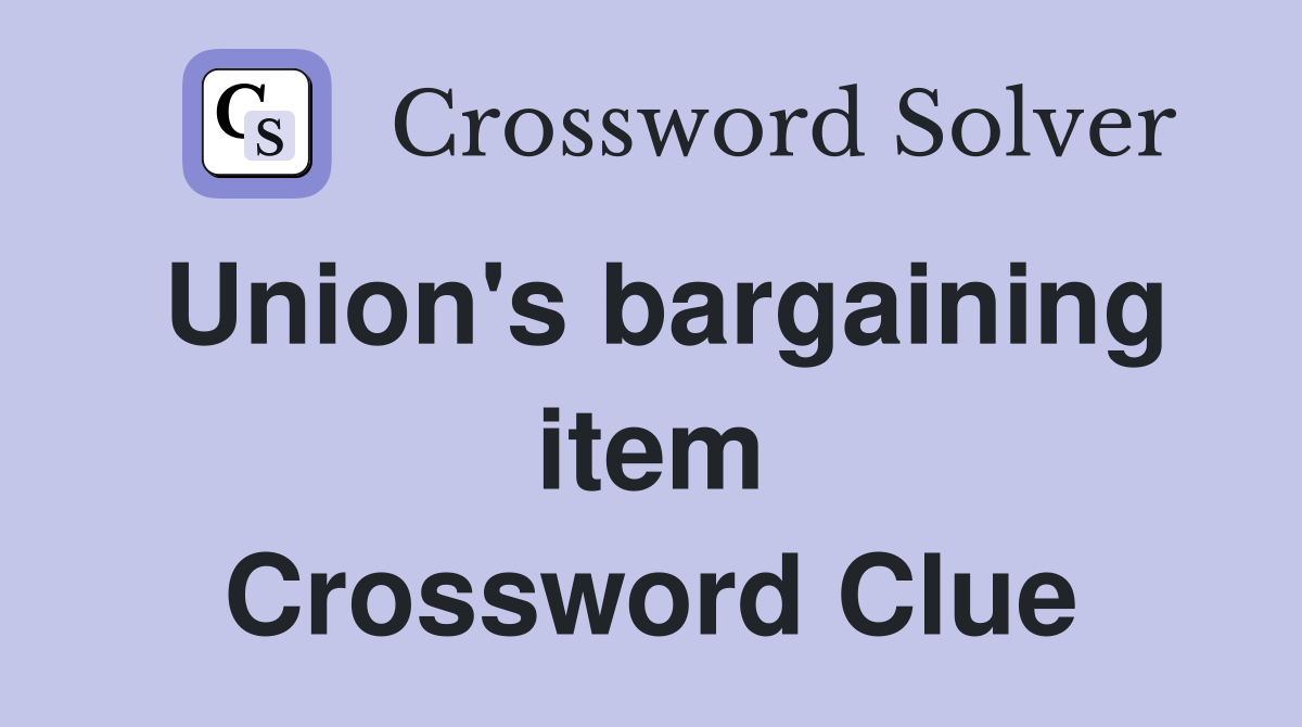 Union's bargaining item Crossword Clue
