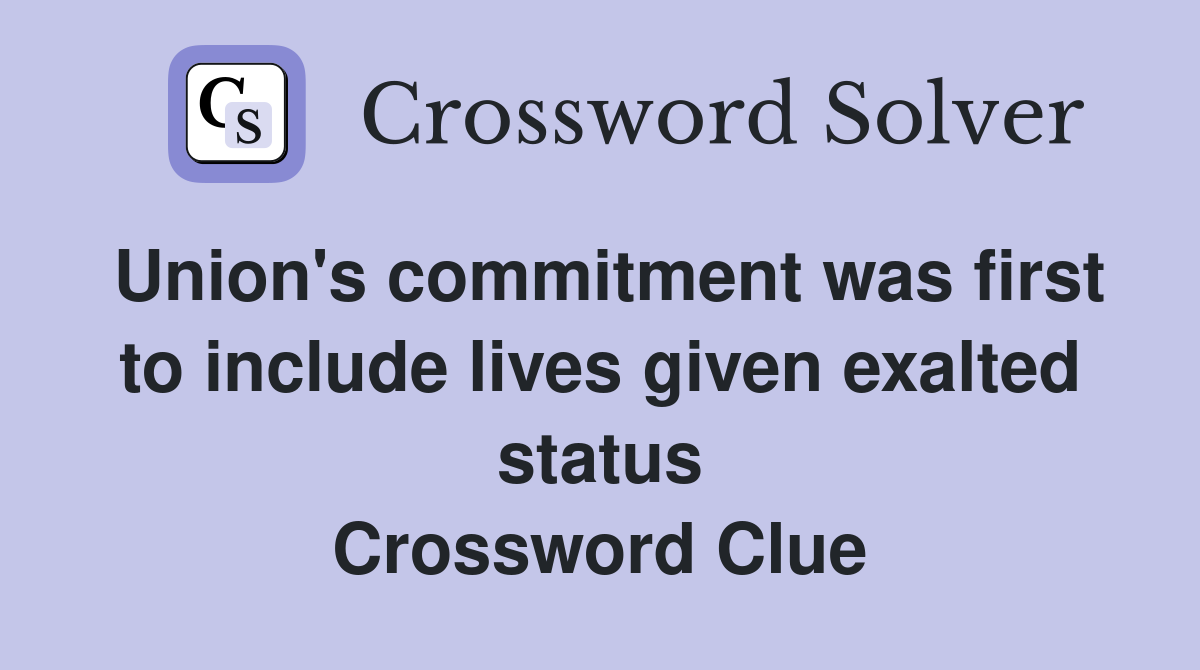 Union's commitment was first to include lives given exalted status Crossword Clue
