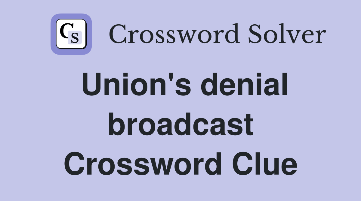 Union's denial broadcast Crossword Clue