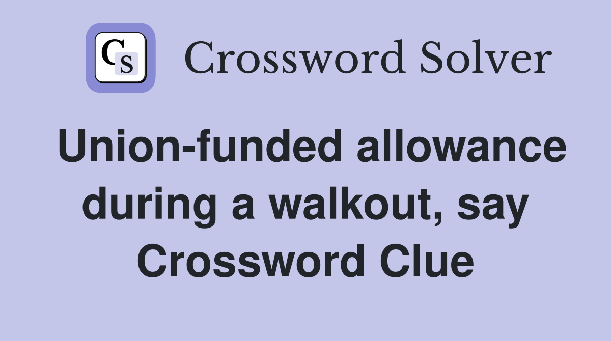 Union-funded allowance during a walkout, say Crossword Clue