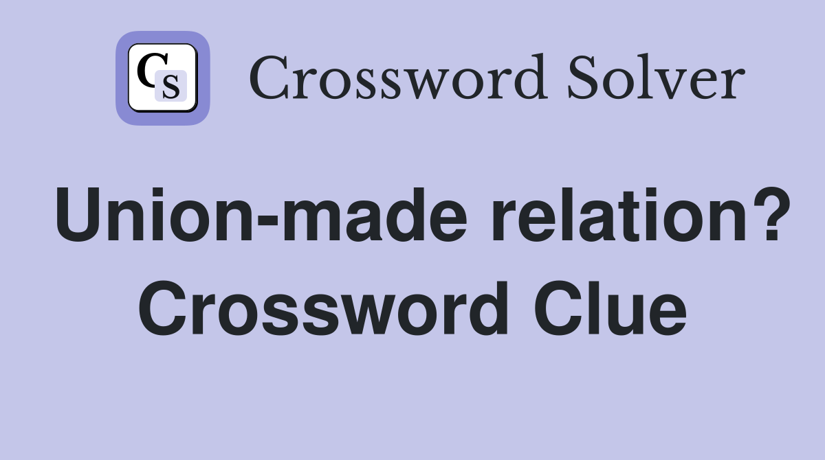 Union-made relation? Crossword Clue