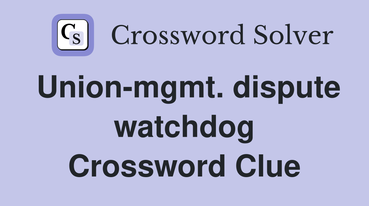 Union-mgmt. dispute watchdog Crossword Clue