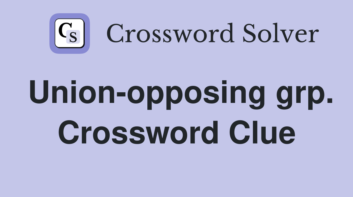 Union-opposing grp. Crossword Clue
