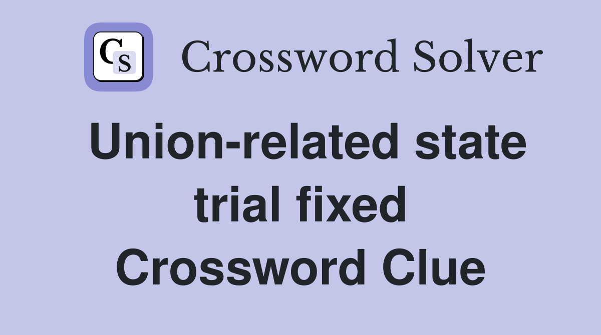 Union-related state trial fixed Crossword Clue