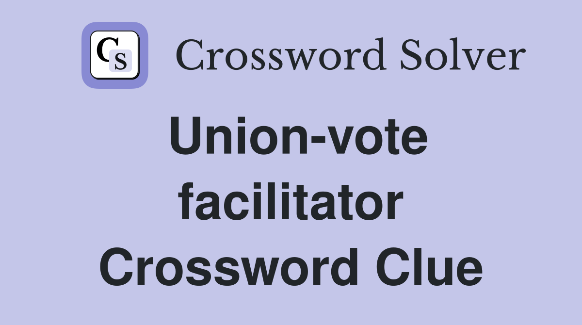 Union-vote facilitator Crossword Clue