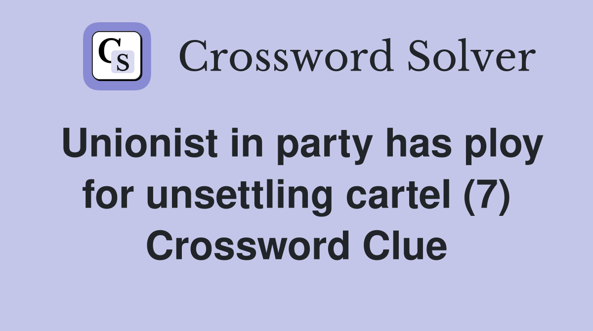 Unionist in party has ploy for unsettling cartel (7) Crossword Clue