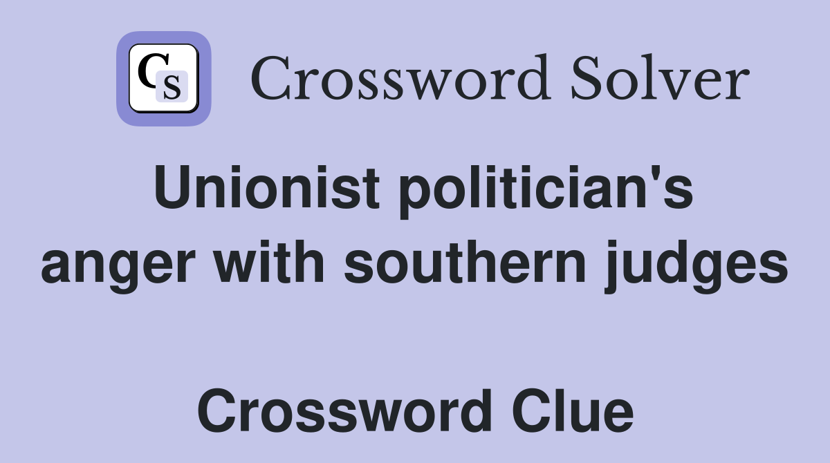 Unionist politician's anger with southern judges  Crossword Clue