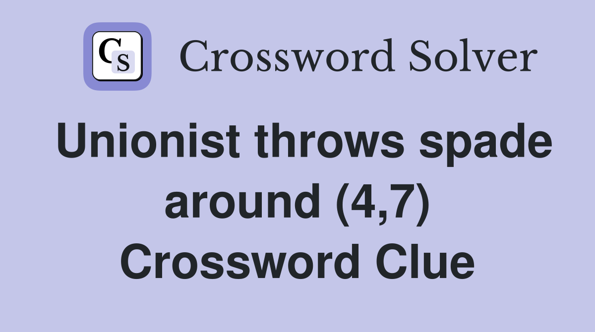 Unionist throws spade around (4,7) Crossword Clue