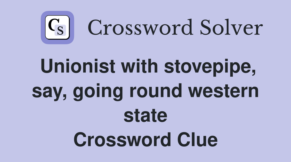 Unionist with stovepipe, say, going round western state Crossword Clue