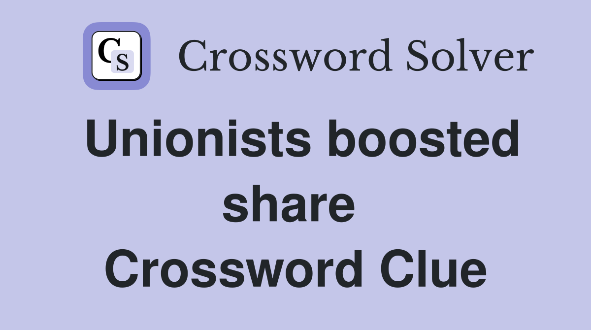 Unionists boosted share  Crossword Clue