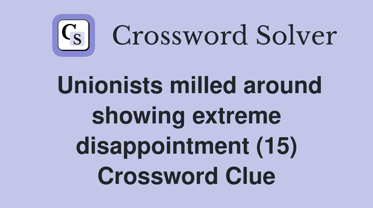 Unionists milled around showing extreme disappointment (15) Crossword Clue