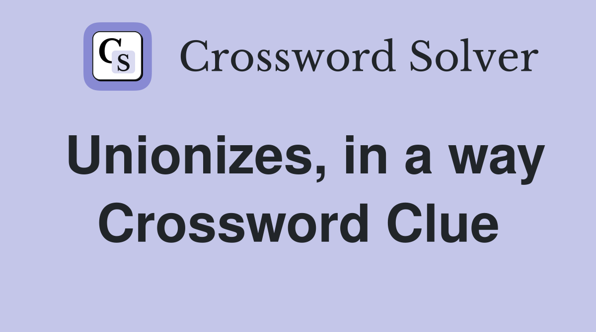 Unionizes, in a way Crossword Clue