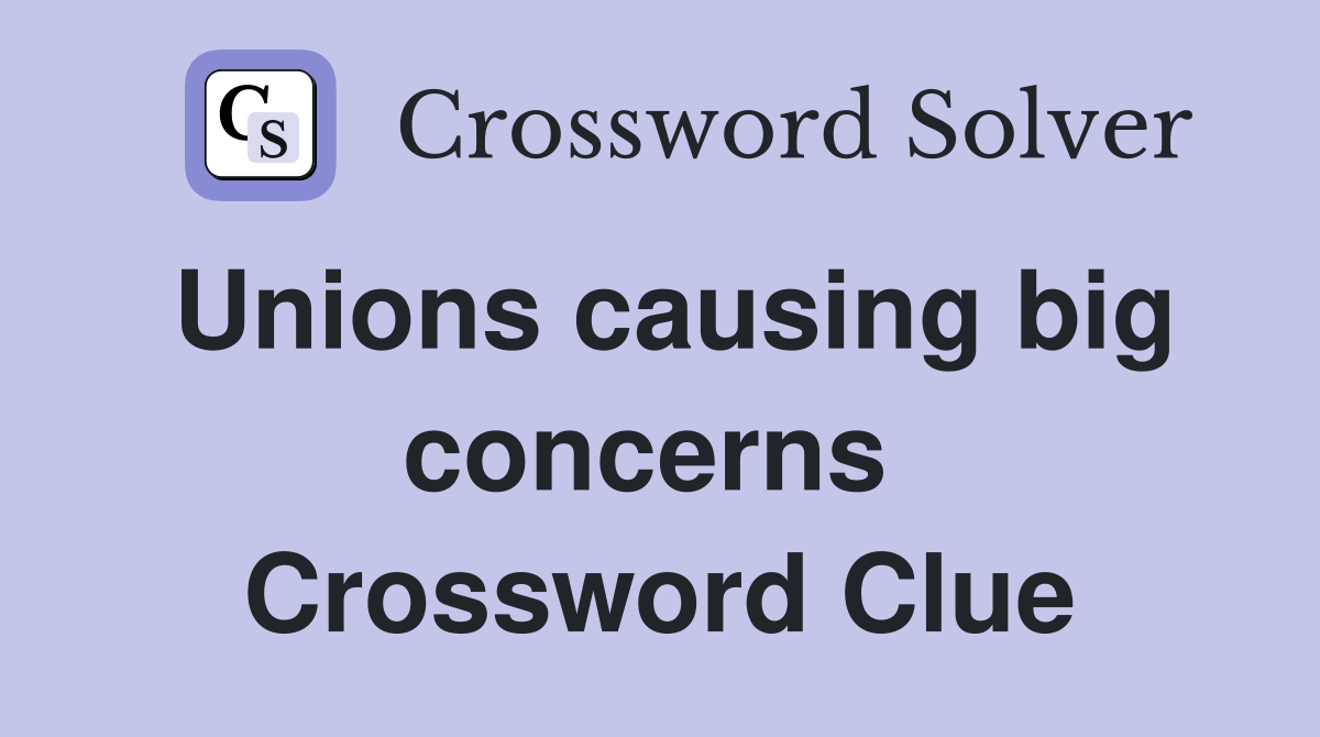 Unions causing big concerns  Crossword Clue