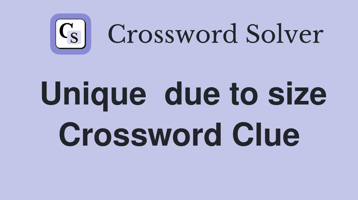 Unique  due to size Crossword Clue