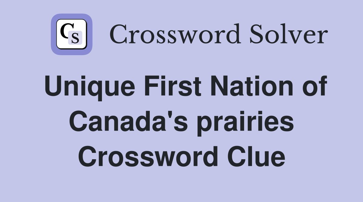 Unique First Nation of Canada's prairies Crossword Clue