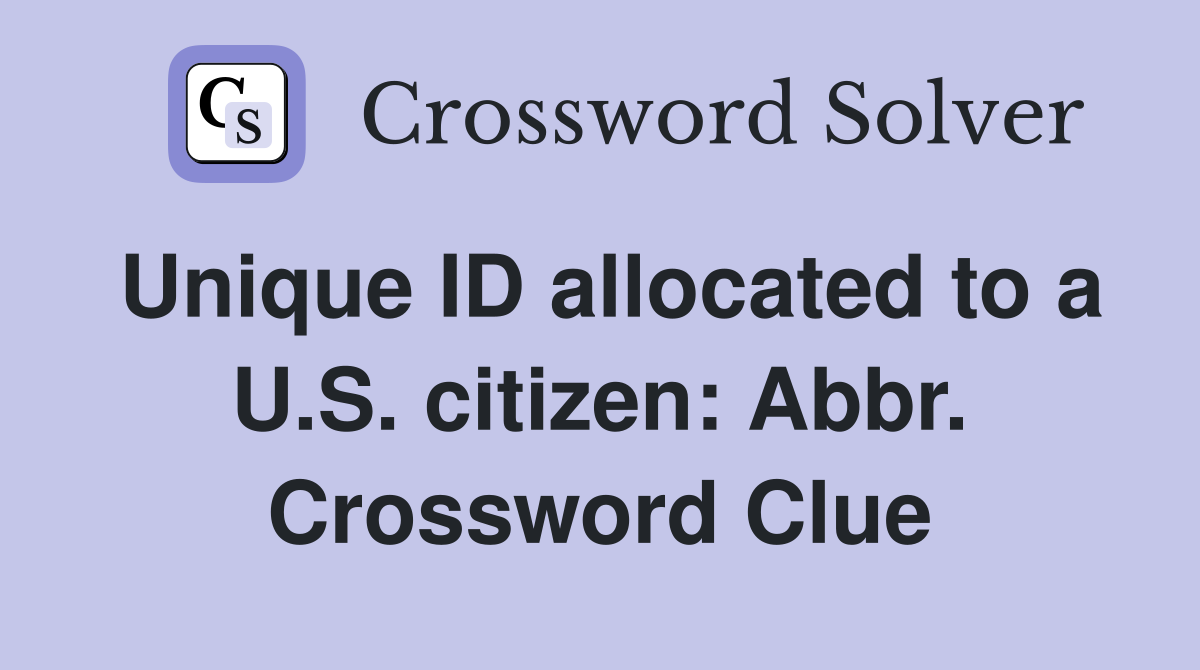 Unique ID allocated to a U.S. citizen: Abbr. Crossword Clue