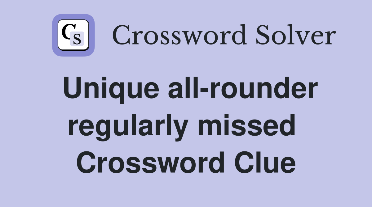 Unique all-rounder regularly missed  Crossword Clue