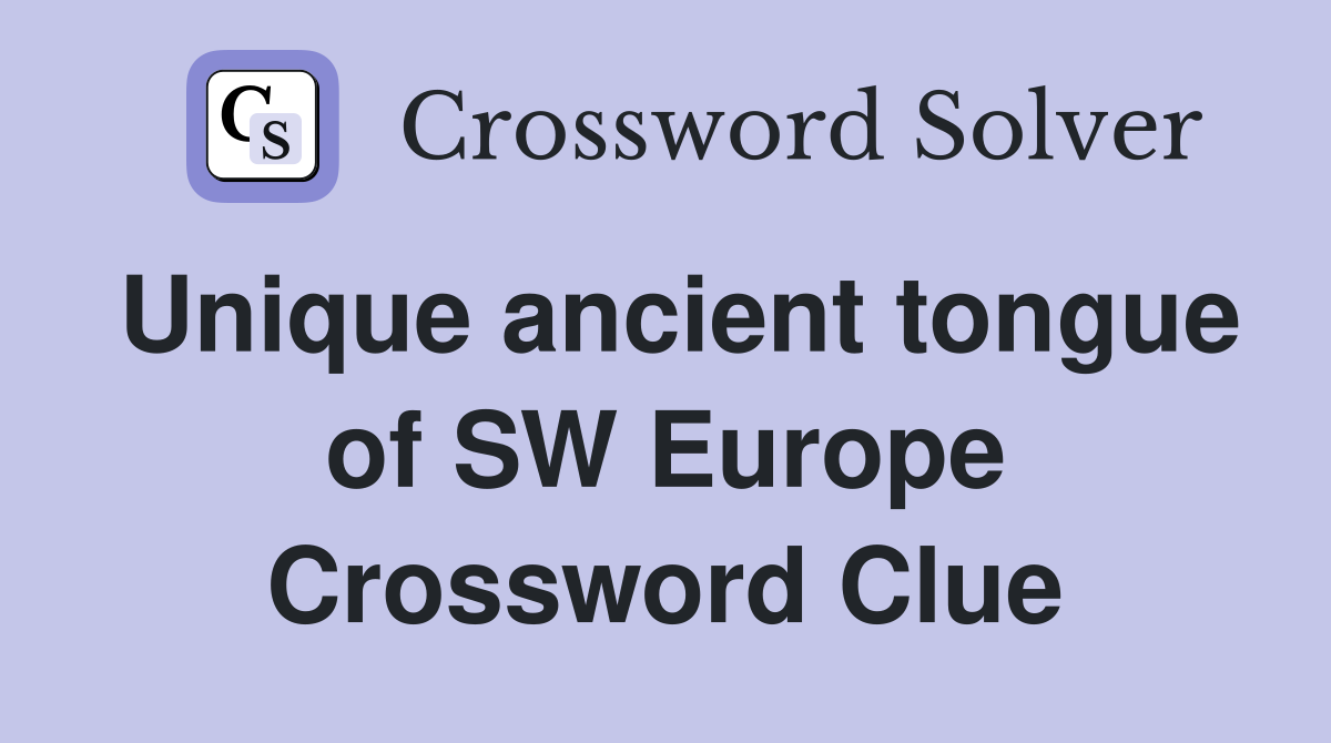 Unique ancient tongue of SW Europe Crossword Clue