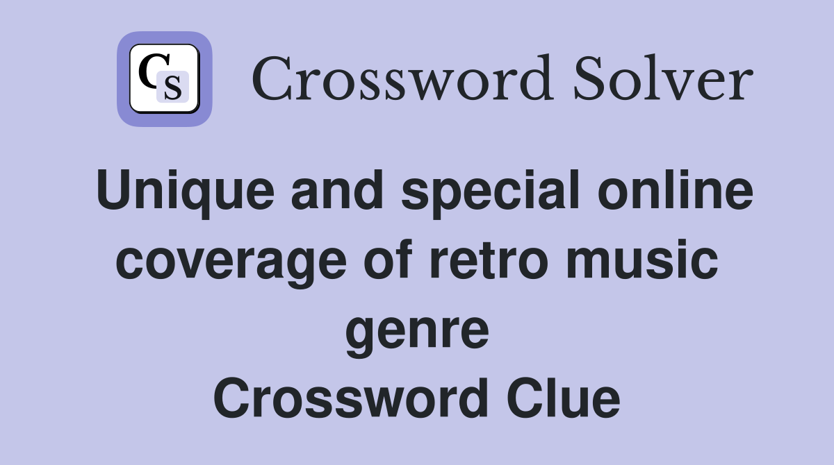 Unique and special online cover­age of retro music genre Crossword Clue
