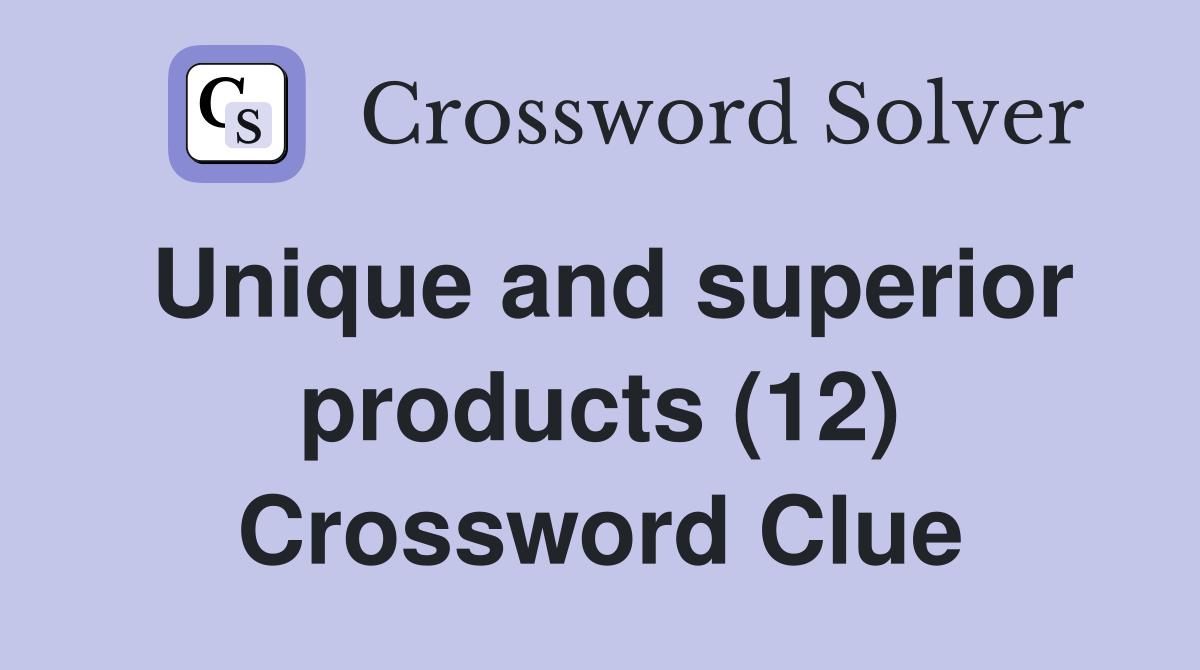 Unique and superior products (12) Crossword Clue