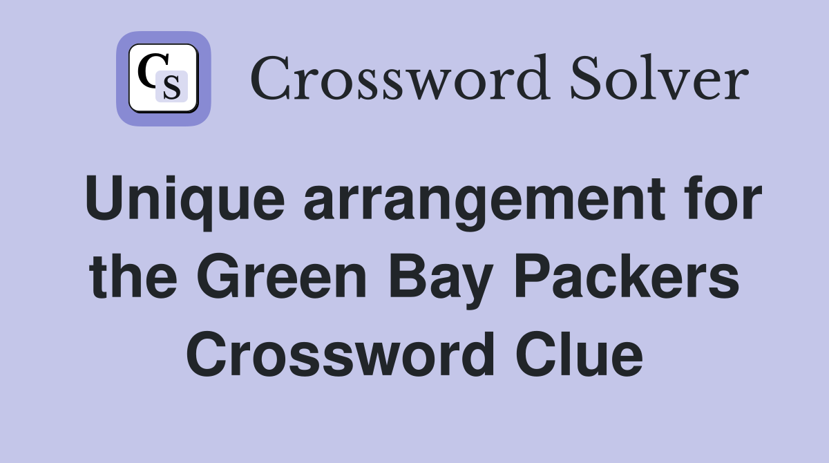 Unique arrangement for the Green Bay Packers Crossword Clue
