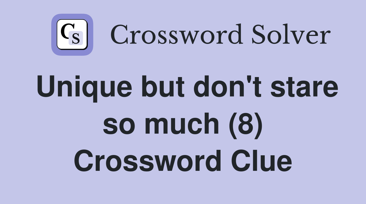 Unique but don't stare so much (8) Crossword Clue