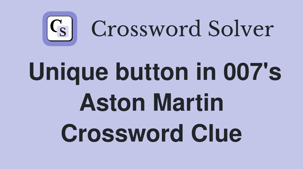 Unique button in 007's Aston Martin Crossword Clue