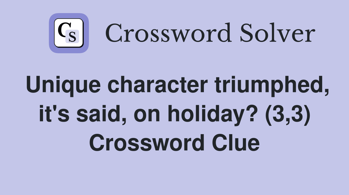 Unique character triumphed, it's said, on holiday? (3,3) Crossword Clue