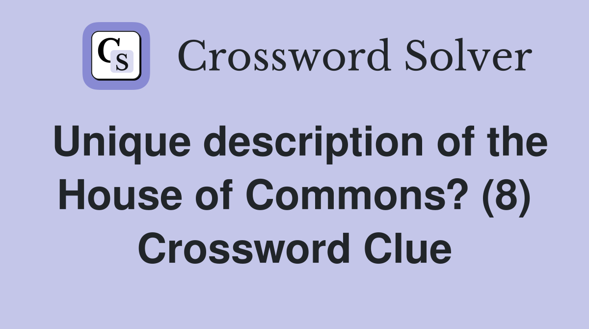 Unique description of the House of Commons? (8) Crossword Clue