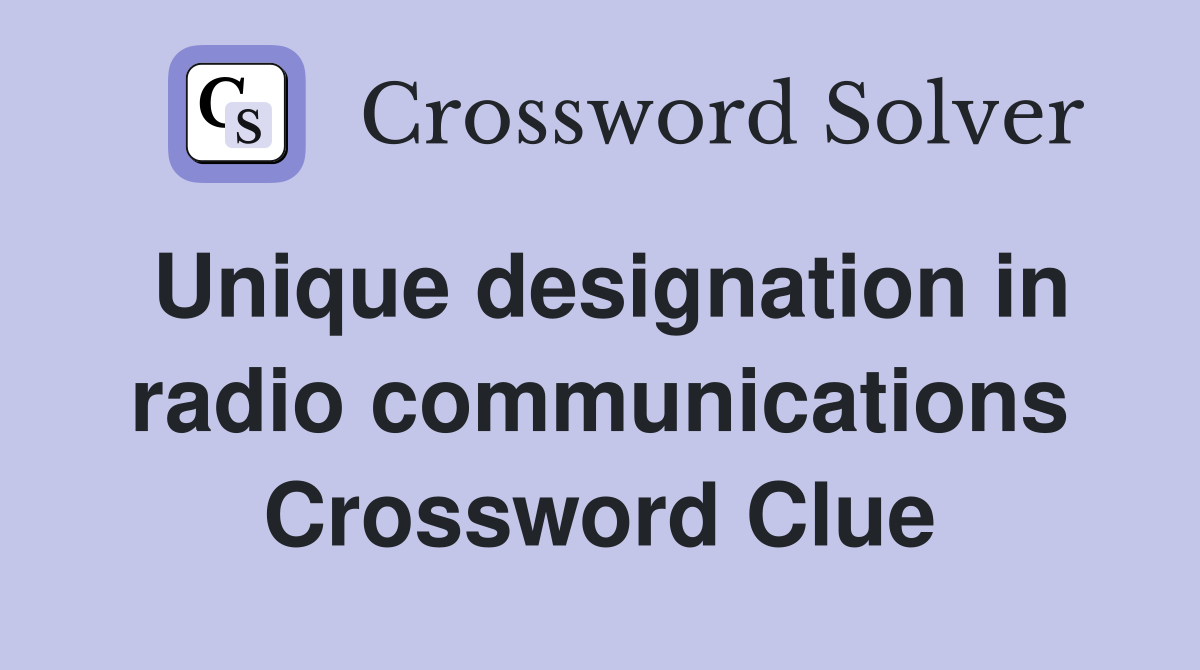 Unique designation in radio communications Crossword Clue