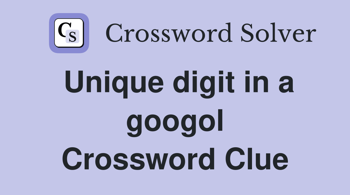 Unique digit in a googol Crossword Clue