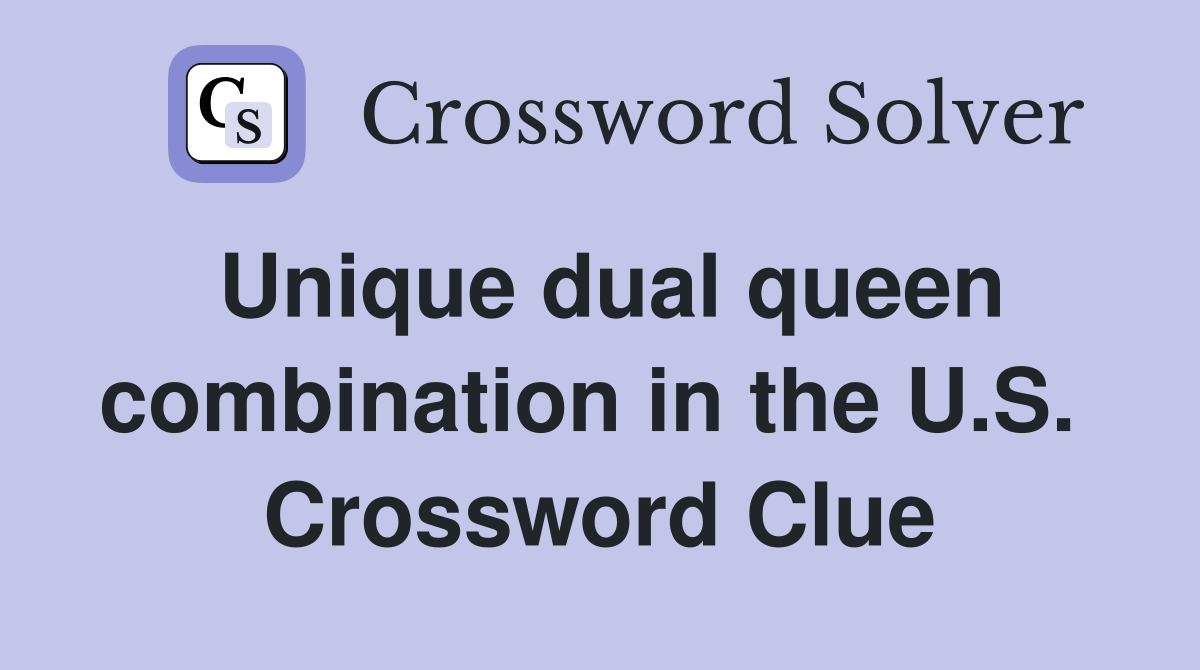 Unique dual queen combination in the U.S.  Crossword Clue