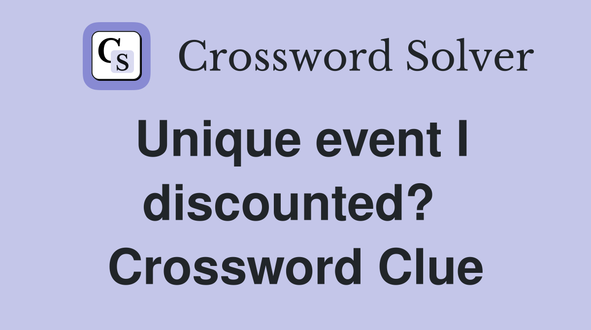 Unique event I discounted?  Crossword Clue