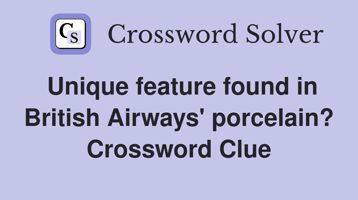 Unique feature found in British Airways' porcelain? Crossword Clue